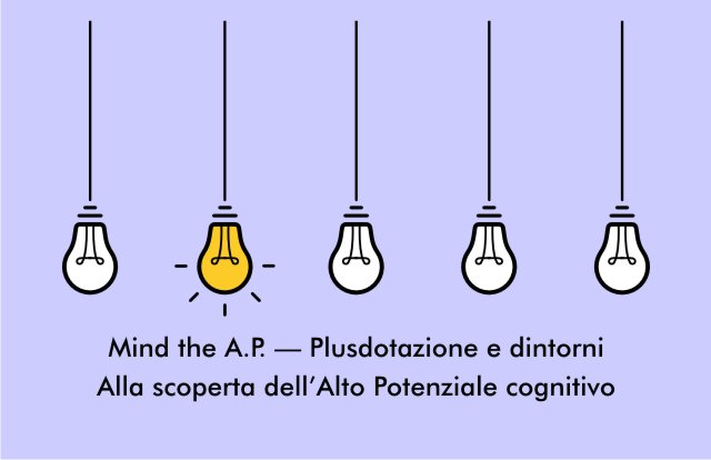 APsiC Torino. Mind the A.P. Plusdotazione e dintorni. Alla scoperta dell'alto potenziale cognitivo